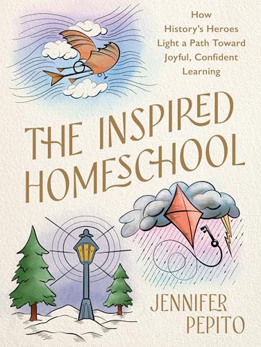 The Inspired Homeschool (How History's Heroes Light a Path Toward Joyful, Confident Learning) by Jennifer Pepito, 9780736993029
