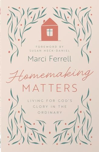 Homemaking Matters (Living for God's Glory in the Ordinary) by Marci Ferrell, Susan Heck-Daniel, 9780736993203