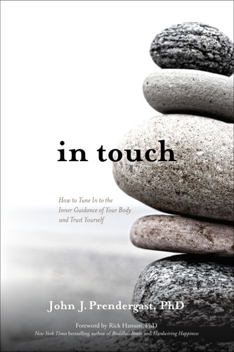In Touch (How to Tune In to the Inner Guidance of Your Body and Trust Yourself) by John J. Prendergast, PhD, Rick Hanson, Ph.D., 9781622032075