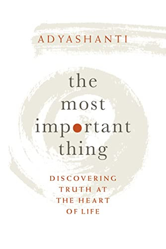 The Most Important Thing (Discovering Truth at the Heart of Life) by Adyashanti, 9781683641919