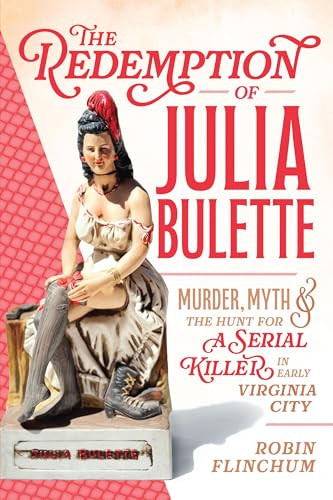 The Redemption of Julia Bulette (Murder, Myth & the Hunt for a Serial Killer in Early Virginia City) by Robin Flinchum, 9781467171748