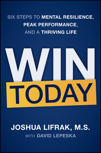 Win Today (Six Steps to Mental Resilience, Peak Performance, and a Thriving Life) by Joshua Lifrak, David Lepeska, 9781394417711