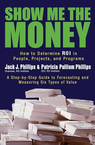 Show Me the Money (How to Determine ROI in People, Projects, and Programs) by Jack J. Phillips, Patricia Pulliam Phillips, 9781576753996