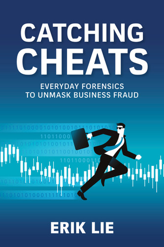 Catching Cheats (Everyday Forensics to Unmask Business Fraud) by Erik Lie, 9798890571373