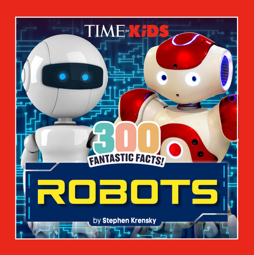 TIME for Kids: 300 Fantastic Facts!: Robots by Stephen Krensky, TIME for Kids, 9798217144143