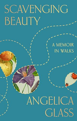 Scavenging Beauty (A Memoir in Walks) by Angelica Glass, 9780593855348