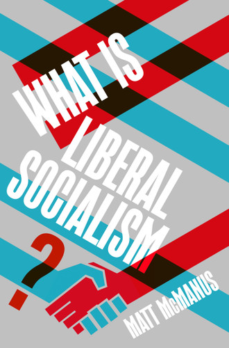 What Is Liberal Socialism? by Matt McManus, 9781917516419