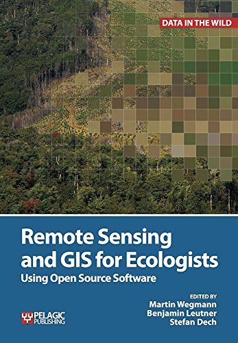 Remote Sensing and GIS for Ecologists (Using Open Source Software) by Martin Wegmann, Benjamin Leutner, Stefan Dech, 9781784270223