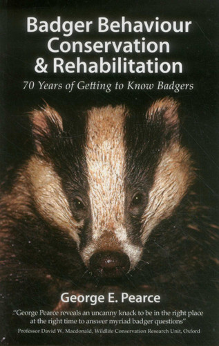 Badger Behaviour Conservation & Rehabilitation (70 Years of Getting to Know Badgers) by George E. Pearce, 9781907807046