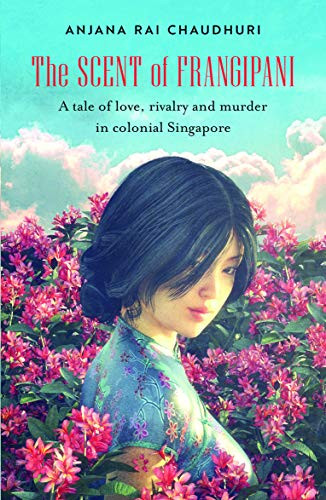 The Scent of Frangipani (A tale of love, rivalry and murder in colonial Singapore) by Anjana Rai Chaudhuri, 9781912049547
