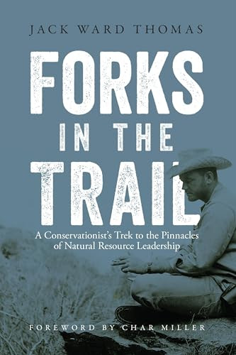 Forks in the Trail (A Conservationist's Trek to the Pinnacles of Natural Resource Leadership) by Jack Ward Thomas, Char Miller, Julie Tripp, 9781940860145