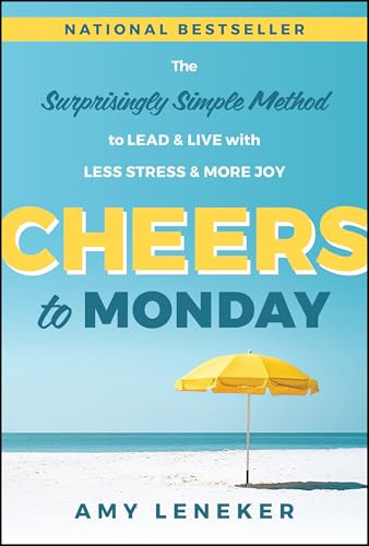 Cheers to Monday (The Surprisingly Simple Method to Lead and Live with Less Stress and More Joy) by Amy Leneker, 9781394388806