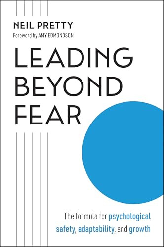 Leading Beyond Fear (The Formula for Psychological Safety, Adaptability, and Growth) by Neil Pretty, Amy C. Edmondson, 9781394392162