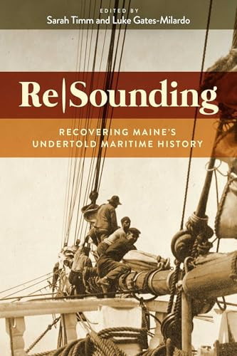 ReSounding (Recovering Maine's Undertold Maritime History) by Sarah Timm, Luke Gates-Milardo, 9781684752867