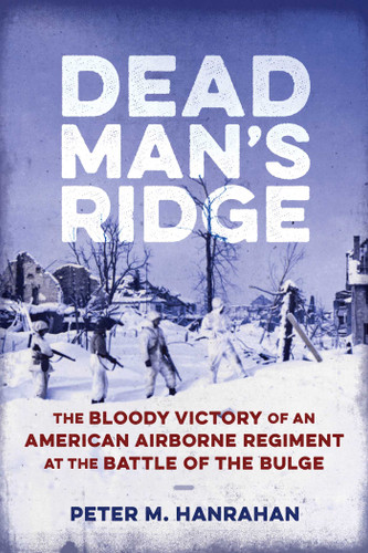 Dead Man's Ridge (The Bloody Victory of an American Airborne Regiment at the Battle of the Bulge) by Peter Hanrahan, 9780811778190 Dead Man's Ridge (The Bloody Victory of an American Airborne Regiment at the Battle of the Bulge) by Peter Hanrahan, 9780811778190