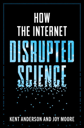 How the Internet Disrupted Science by Kent Anderson, Joy Moore, 9781493094400
