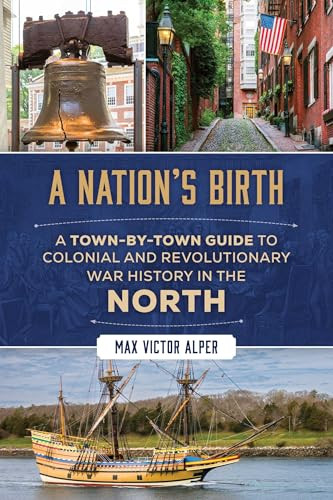 Nation's Birth (A Town-by-Town Guide to Colonial and Revolutionary War History in the North) by Max Victor Alper, 9781493094523