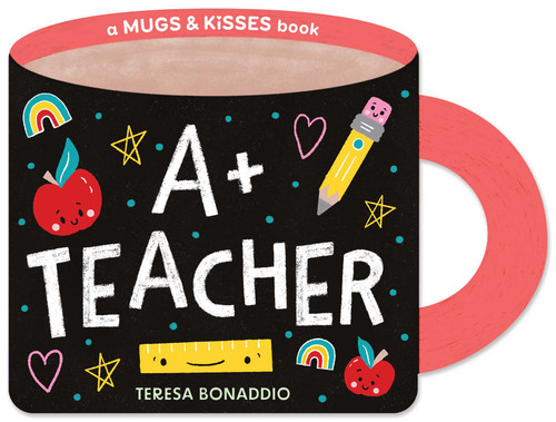 A+ Teacher (A Mugs & Kisses Shaped Board Book for Toddlers) by Teresa Bonaddio, 9781499818475