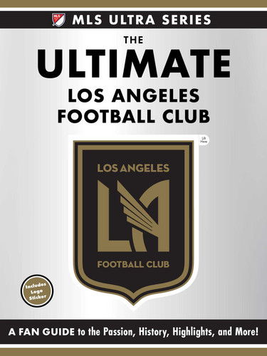 The Ultimate Los Angeles Football Club (A Fan Guide to the Passion, History, Highlights, and More!) by Adams Media, 9781507224533
