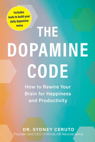 The Dopamine Code (How to Rewire Your Brain for Happiness and Productivity) by Sydney Ceruto, 9781507226117
