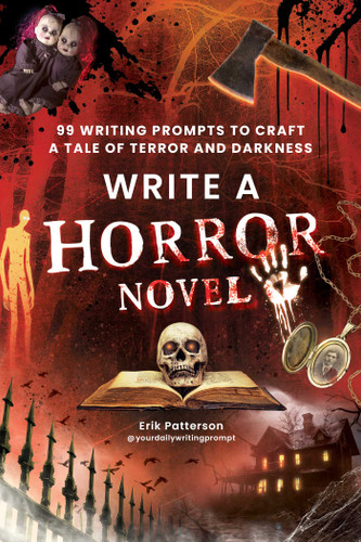 Write a Horror Novel (99 Writing Prompts to Craft a Tale of Terror and Darkness) by Erik Patterson, 9781507226131