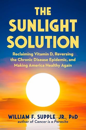 The Sunlight Solution (Reclaiming Vitamin D, Reversing the Chronic Disease Epidemic, and Making America Healthy Again) by William F. Supple, 9781631440908
