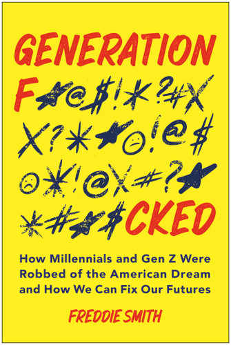 Generation F*cked (How Millennials and Gen Z Were Robbed of the American Dream and How We Can Fix Our Futures) by Freddie  Smith, 9781637748824