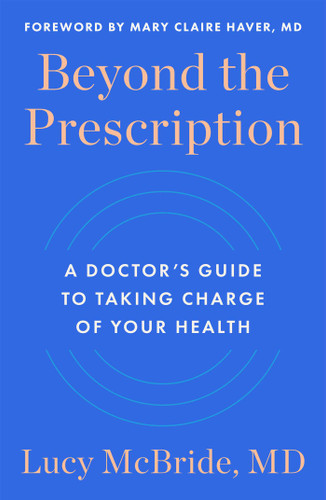 Beyond the Prescription (A Doctor's Guide to Taking Charge of Your Health) by Lucy McBride, 9781668024386