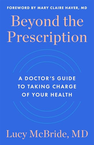 Beyond the Prescription (A Doctor's Guide to Taking Charge of Your Health) by Lucy McBride, 9781668024386