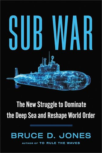 Sub War (The New Struggle to Dominate the Deep Sea and Reshape World Order) by Bruce Jones, 9781668031056