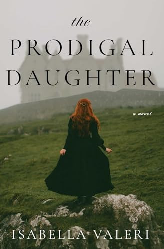 The Prodigal Daughter (A Novel) by Isabella Valeri, 9781668065099