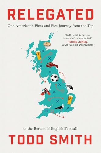 Relegated (One American's Pints-and-Pies Journey from the Top to the Bottom of English Football) by Todd Smith, 9781668066768