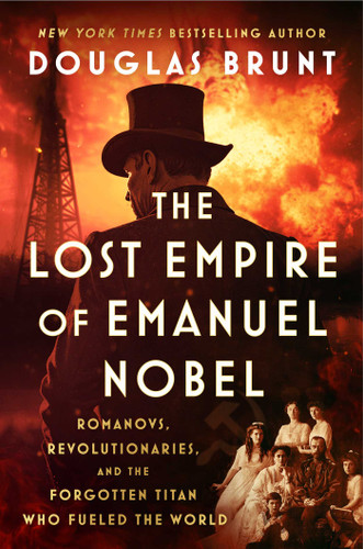 The Lost Empire of Emanuel Nobel (Romanovs, Revolutionaries, and the Forgotten Titan Who Fueled the World) by Douglas Brunt, 9781668074749 The Lost Empire of Emanuel Nobel (Romanovs, Revolutionaries, and the Forgotten Titan Who Fueled the World) by Douglas Brunt, 9781668074749
