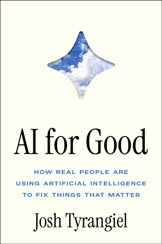 AI For Good (How Real People Are Using Artificial Intelligence to Fix Things that Matter) by Josh Tyrangiel, 9781668082508