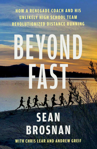 Beyond Fast (How a Renegade Coach and His Unlikely High School Team Revolutionized Distance Running) - 9781668204399 by Sean Brosnan, Chris Lear, Andrew Greif