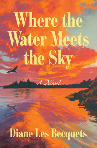 Where the Water Meets the Sky (A Novel) by Diane Les Becquets, 9781668221891