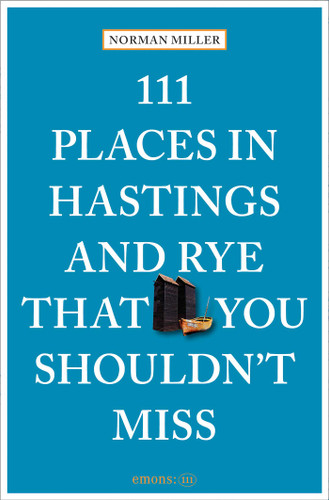 111 Places in Hastings and Rye That You Shouldn't Miss by Norman Miller, 9783740825690