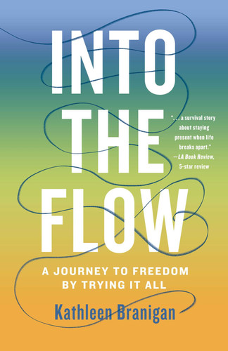 Into the Flow (A Journey to Freedom by Trying it All) by Kathleen Branigan, 9798896363408