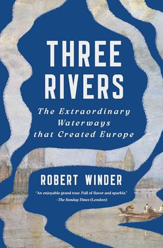 Three Rivers (The Extraordinary Waterways that Created Europe) by Robert Winder, 9798897101627