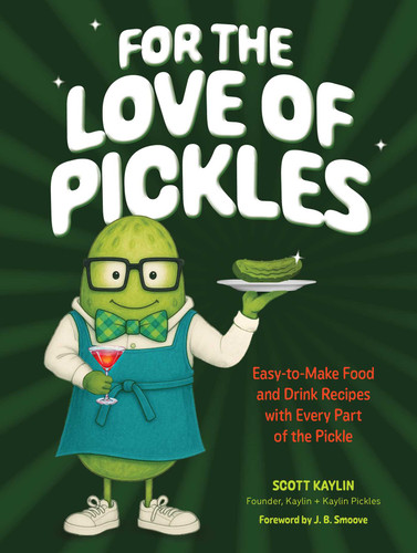 For the Love of Pickles (Easy-to-Make Food and Drink Recipes with Every Part of the Pickle) by Scott Kaylin, 9798881605520