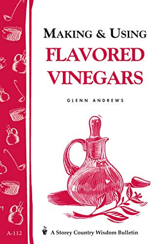 Making & Using Flavored Vinegars (Storey's Country Wisdom Bulletin A-112) by Glenn Andrews, 9780882665566