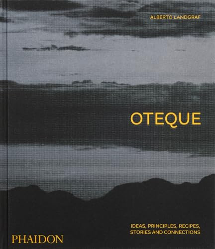 Oteque (Ideas, Principles, Recipes, Stories and Connections [A Cookbook]) by Alberto Landgraf, Andrea Petrini, Robert Astley-Sparke, 9781837290628