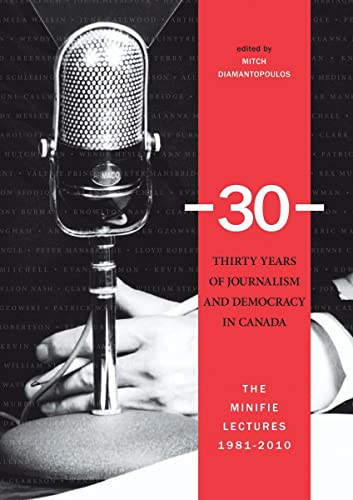 30: Thirty Years of Journalism and Democracy in Canada (The Minifie Lectures, 1981-2010) by Mitch Diamantopoulos, 9780889772250 30: Thirty Years of Journalism and Democracy in Canada (The Minifie Lectures, 1981-2010) by Mitch Diamantopoulos, 9780889772250