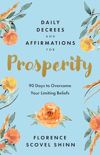 Daily Decrees and Affirmations for Prosperity (90 Days to Overcome Your Limiting Beliefs) by Florence Scovel Shinn, 9781640955158