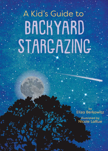 A Kid's Guide to Backyard Stargazing by Eliza Berkowitz, Nicole LaRue, 9781423669500