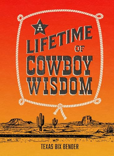 A Lifetime of Cowboy Wisdom by Texas Bix Bender, 9781423669944