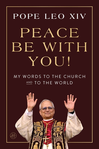 Peace Be with You! (My Words to the Church and to the World) by Pope Leo XIV, 9780063514812 Peace Be with You! (My Words to the Church and to the World) by Pope Leo XIV, 9780063514812