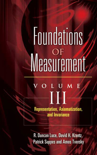 Foundations of Measurement Volume III (Representation, Axiomatization, and Invariance) by Patrick Suppes, David H. Krantz, R. Duncan Luce, Amos Tversky, 9780486453163