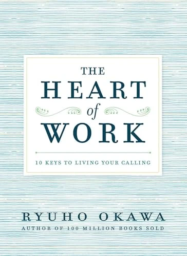 The Heart of Work (10 Keys to Living Your Calling) by Ryuho Okawa, 9781942125037