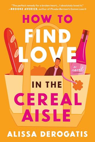 How to Find Love in the Cereal Aisle (A Novel) by Alissa DeRogatis, 9781464223396